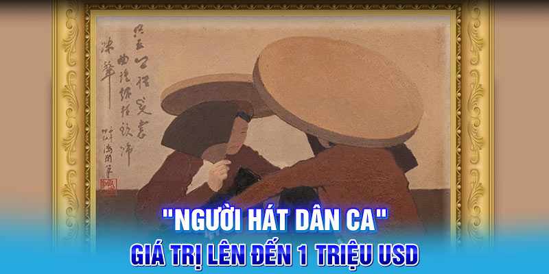 "Người hát dân ca" giá trị lên đến 1 triệu USD